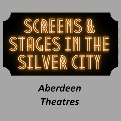 Screens & Stages in the Silver City: Aberdeen Theatres